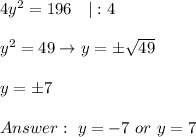 4y^2=196\ \ \ |:4\\\\y^2=49\to y=\pm\sqrt{49}\\\\y=\pm7\\\\\ y=-7\ or\ y=7