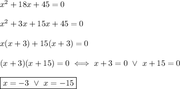 x^2+18x+45=0\\\\x^2+3x+15x+45=0\\\\x(x+3)+15(x+3)=0\\\\(x+3)(x+15)=0\iff x+3=0\ \vee\ x+15=0\\\\\boxed{x=-3\ \vee\ x=-15}