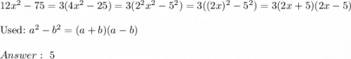 12x^2-75=3(4x^2-25)=3(2^2x^2-5^2)=3((2x)^2-5^2)=3(2x+5)(2x-5)\\\\\text{Used:}\ a^2-b^2=(a+b)(a-b)\\\\\ 5