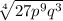 \sqrt[4]{27p^{9}q^{3}}