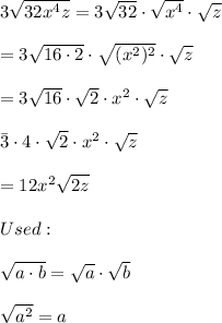 3\sqrt{32x^4z}=3\sqrt{32}\cdot\sqrt{x^4}\cdot\sqrt{z}\\\\=3\sqrt{16\cdot2}\cdot\sqrt{(x^2)^2}\cdot\sqrt{z}\\\\=3\sqrt{16}\cdot\sqrt2\cdot x^2\cdot\sqrt{z}\\\\\=3\cdot4\cdot\sqrt2\cdot x^2\cdot\sqrt{z}\\\\=12x^2\sqrt{2z}\\\\Used:\\\\\sqrt{a\cdot b}=\sqrt{a}\cdot\sqrt{b}\\\\\sqrt{a^2}=a