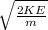 \sqrt{\frac{2KE}{m}}