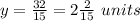 y=\frac{32}{15} =2\frac{2}{15} \ units