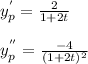y_{p}^{'} =  \frac{2}{1+2t} \\\\ y_{p}^{''} =  \frac{-4}{(1+2t)^{2}}