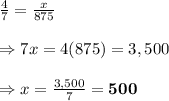 \frac{4}{7} = \frac{x}{875}  \\  \\ \Rightarrow 7x=4(875)=3,500 \\  \\ \Rightarrow x= \frac{3,500}{7} =\bold{500}