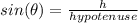 sin(\theta) =\frac{h}{hypotenuse}