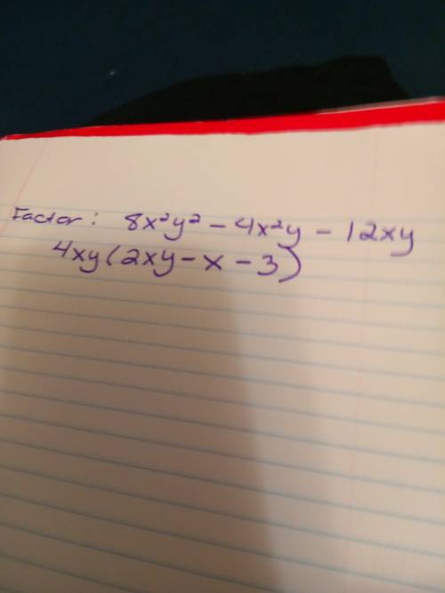 Factor. 8x2y2 – 4x2y – 12xy 4x2y2(2xy – xy –3) 4xy(2xy – x – 3) 4(8x2y2 – x – 12xy) 4(2xy – 4x2y – 1