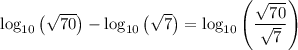 \log _{10}\left(\sqrt{70} \right)-\log _{10}\left(\sqrt{7} \right)=\log _{10}\left(\dfrac{\sqrt{70}}{\sqrt{7}}\right)