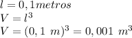 l=0,1 metros \\V=l^{3}\\V=(0,1\: \: m)^{3}=0,001\: \: m^{3}