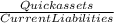 \frac{Quick assets }{Current Liabilities}