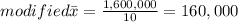 modified \bar{x} = \frac{1,600,000}{10} =160,000