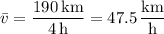 \bar v=\dfrac{190\,\mathrm{km}}{4\,\mathrm h}=47.5\,\dfrac{\mathrm{km}}{\mathrm h}
