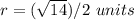r=(\sqrt{14} )/2\ units
