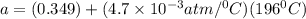 a = (0.349) + (4.7\times 10^{-3}atm/^{0}C)(196^{0}C)