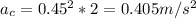 a_c = 0.45^2 * 2 = 0.405 m/s^2