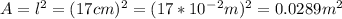 A=l^2=(17 cm)^2= (17*10^-^2m)^2=0.0289 m^2