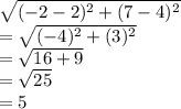 \sqrt{(-2-2)^2+(7-4)^2}\\ =\sqrt{(-4)^2+(3)^2} \\=\sqrt{16+9} \\=\sqrt{25} \\=5