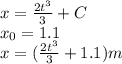 x= \frac{2t^3}{3} +C\\ x_0=1.1\\ x= (\frac{2t^3}{3} +1.1)m
