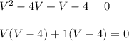 V^2 -4V+V -4=0 \\\\\ V( V-4) +1 (V-4)=0