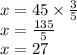 x = 45 \times  \frac{3}{5}  \\ x = \frac{135}{5}  \\ x = 27