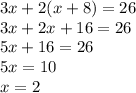 3x + 2(x + 8) = 26 \\ 3x + 2x + 16 = 26 \\ 5x + 16 = 26 \\ 5x =10 \\ x = 2