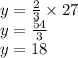 y = \frac{2}{3}  \times 27 \\ y =  \frac{54}{3}  \\ y = 18