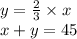 y =  \frac{2}{3}  \times x \\ x + y = 45