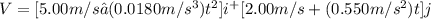 V =[5.00m/s−(0.0180m/s^3)t^2]i^ + [2.00m/s+(0.550m/s^2)t]j^