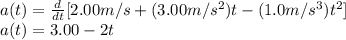 a(t)=\frac{d}{dt}[2.00 m/s + (3.00 m/s^2)t - (1.0 m/s^3) t ^2]\\&#10;a(t)=3.00-2t