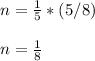 n=\frac{1}{5}*(5/8)\\&#10;\\&#10;n=\frac{1}{8}\\