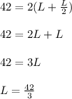 42=2(L+\frac{L}{2} )\\\\42=2L+L\\\\42=3L\\\\L=\frac{42}{3}