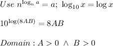 Use\ n^{\log_na}=a;\ \log_{10}x=\log x\\\\10^{\log(8AB)}=8AB\\\\Domain:A  0\ \wedge\ B  0