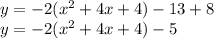 y=-2(x^2+4x+4)-13+8\\y=-2(x^2+4x+4)-5
