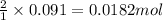 \frac{2}{1}\times 0.091=0.0182mol