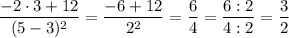 \dfrac{-2\cdot3+12}{(5-3)^2}=\dfrac{-6+12}{2^2}=\dfrac{6}{4}=\dfrac{6:2}{4:2}=\dfrac{3}{2}