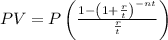 PV= P\left(\frac{1-\left(1+ \frac{r}{t}\right)^{-nt} }{ \frac{r}{t} } \right)