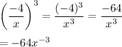 \left(\dfrac{-4}{x}\right)^3=\dfrac{(-4)^3}{x^3}=\dfrac{-64}{x^3}\\\\=-64x^{-3}