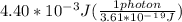 4.40*10^-^3J(\frac{1photon}{3.61*10^-^1^9J})