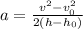 a=\frac{v^{2} -v_{0}^2}{2(h-h_{0}) }