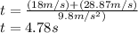 t=\frac{(18 m/s)+(28.87 m/s)}{9.8 m/s^2)} \\ t=4.78 s