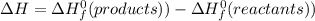 \Delta H = \Delta H_{f}^{0}(products))-\Delta H_{f}^{0}(reactants))