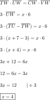 \overline{TW}\cdot\overline{UW}=\overline{CW}\cdot\overline{VW}\\\\3\cdot\overline{UW}=x\cdot6\\\\3\cdot(\overline{TU}-\overline{TW})=x\cdot6\\\\&#10;3\cdot(x+7-3)=x\cdot6\\\\3\cdot(x+4)=x\cdot6\\\\3x+12=6x\\\\12=6x-3x\\\\3x=12\qquad|\div3\\\\\boxed{x=4}