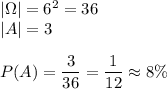 |\Omega|=6^2=36\\&#10;|A|=3\\\\&#10;P(A)=\dfrac{3}{36}=\dfrac{1}{12}\approx8\%
