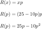 R(x)=xp\\&#10;\\&#10;R(p)=(25-10p)p\\&#10;\\&#10;R(p)=25p-10p^2