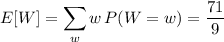 E[W]=\displaystyle\sum_ww\,P(W=w)=\frac{71}9