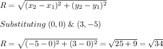 R=\sqrt{(x_2-x_1)^2+(y_2-y_1)^2}\\\\Substituting \; (0,0) \; \& \; (3,-5)\\\\R=\sqrt{(-5-0)^2+(3-0)^2}=\sqrt{25+9}=\sqrt{34}