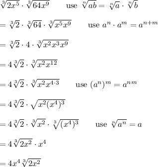 \sqrt[3]{2x^5}\cdot\sqrt[3]{64x^9}\qquad\text{use}\ \sqrt[n]{ab}=\sqrt[n]{a}\cdot\sqrt[n]{b}\\\\=\sqrt[3]{2}\cdot\sqrt[3]{64}\cdot\sqrt[3]{x^5x^9}\qquad\text{use}\ a^n\cdot a^m=a^{n+m}\\\\=\sqrt[3]2\cdot4\cdot\sqrt[3]{x^2x^3x^9}\\\\=4\sqrt[3]2\cdot\sqrt[3]{x^2x^{12}}\\\\=4\sqrt[3]2\cdot\sqrt[3]{x^2x^{4\cdot3}}\qquad\text{use}\ (a^n)^m=a^{nm}\\\\=4\sqrt[3]2\cdot\sqrt{x^2(x^4)^3}\\\\=4\sqrt[3]2\cdot\sqrt[3]{x^2}\cdot\sqrt[3]{(x^4)^3}\qquad\text{use}\ \sqrt[n]{a^n}=a\\\\=4\sqrt[3]{2x^2}\cdot x^4\\\\=4x^4\sqrt[3]{2x^2}
