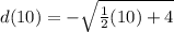 d(10)=-\sqrt{\frac{1}{2}(10)+4}