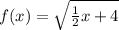 f(x)=\sqrt{\frac{1}{2}x+4}