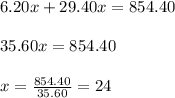 6.20x+29.40x=854.40\\ \\ 35.60x=854.40\\ \\ x= \frac{854.40}{35.60}=24